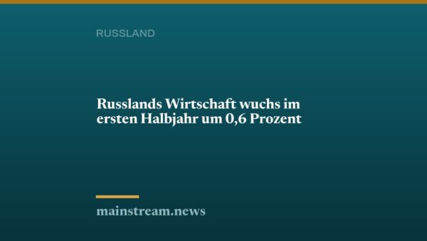 Russlands Wirtschaft wuchs im ersten Halbjahr um 0,6 Prozent