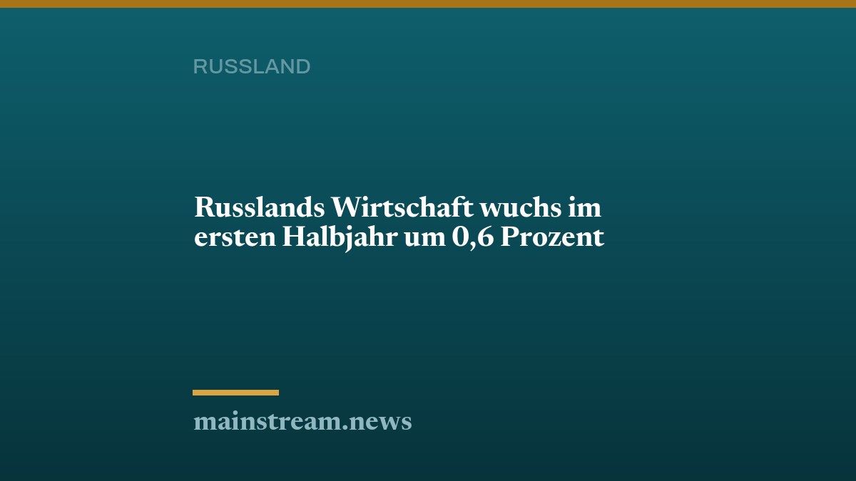 Russlands Wirtschaft wuchs im ersten Halbjahr um 0,6 Prozent