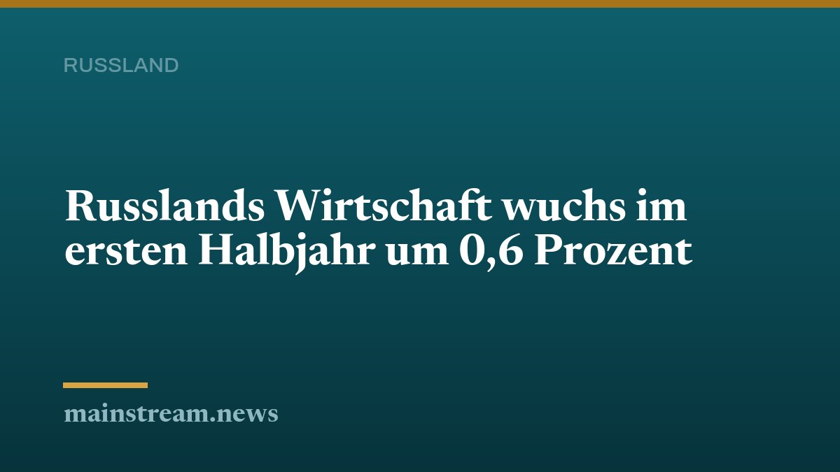 Russlands Wirtschaft wuchs im ersten Halbjahr um 0,6 Prozent