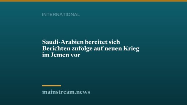 Saudi-Arabien bereitet sich Berichten zufolge auf neuen Krieg im Jemen vor