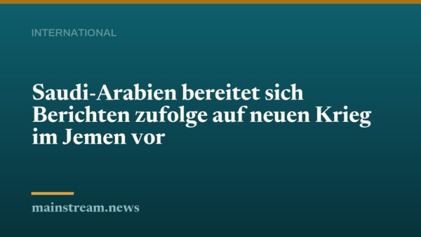 Saudi-Arabien bereitet sich Berichten zufolge auf neuen Krieg im Jemen vor