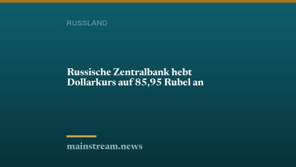 Russische Zentralbank hebt Dollarkurs auf 85,95 Rubel an