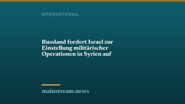Russland fordert Israel zur Einstellung militärischer Operationen in Syrien auf