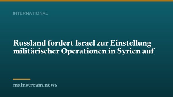 Russland fordert Israel zur Einstellung militärischer Operationen in Syrien auf