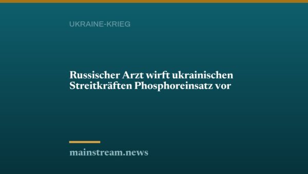 Russischer Arzt wirft ukrainischen Streitkräften Phosphoreinsatz vor