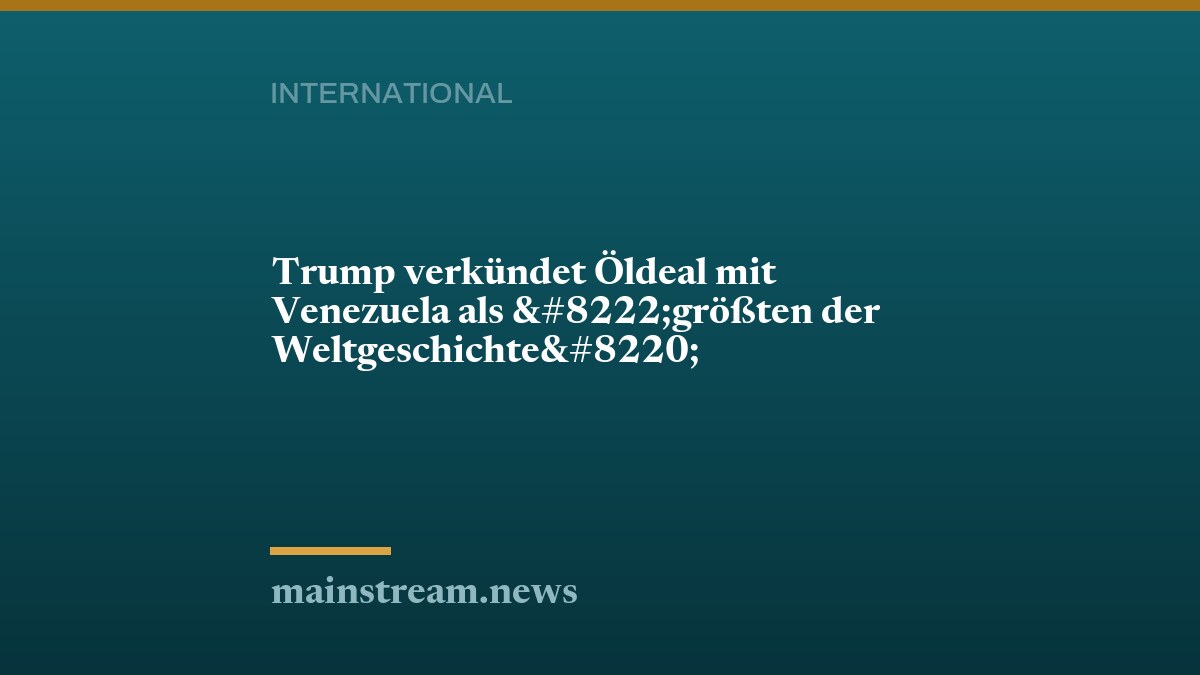 Trump verkündet Öldeal mit Venezuela als „größten der Weltgeschichte“