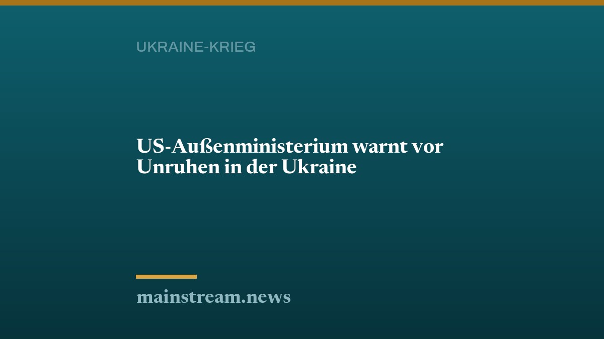 US-Außenministerium warnt vor Unruhen in der Ukraine