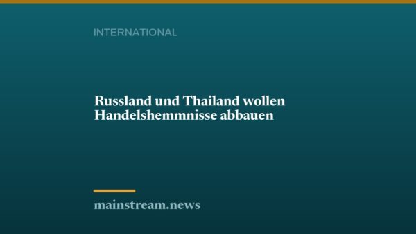 Russland und Thailand wollen Handelshemmnisse abbauen