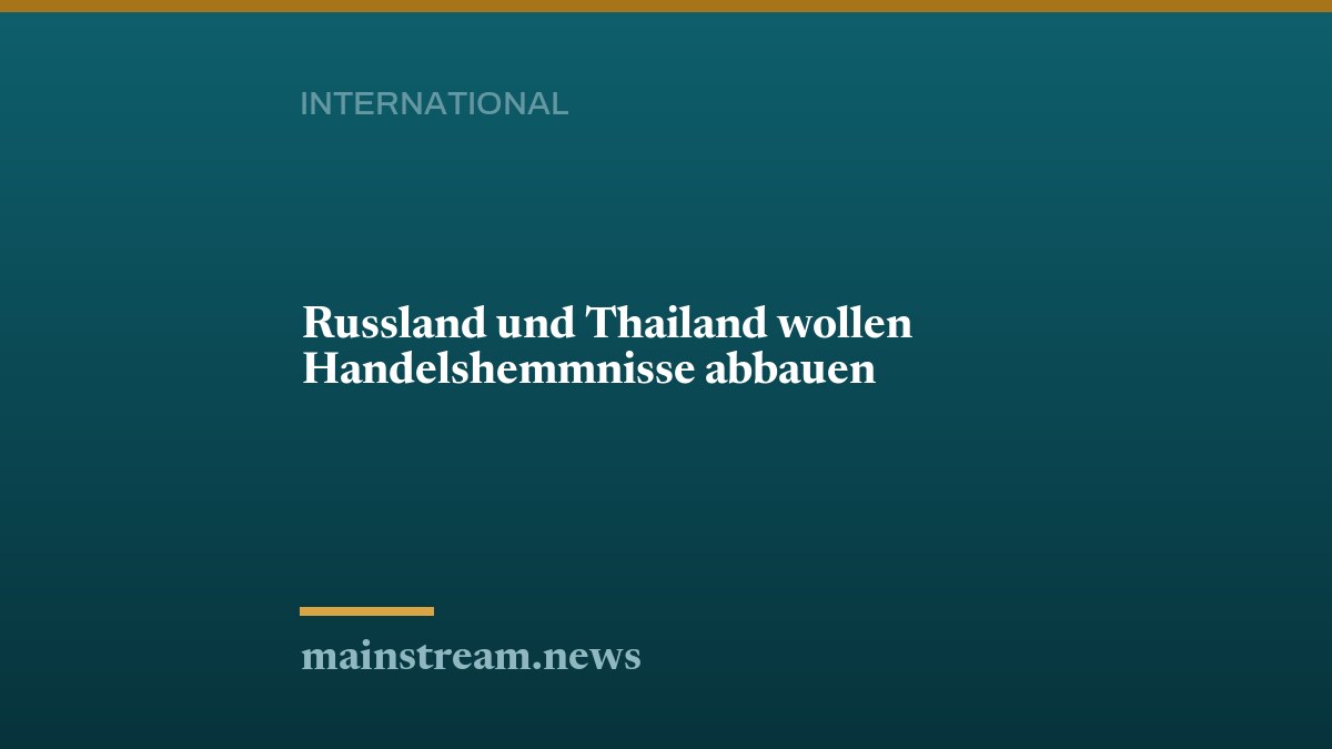 Russland und Thailand wollen Handelshemmnisse abbauen