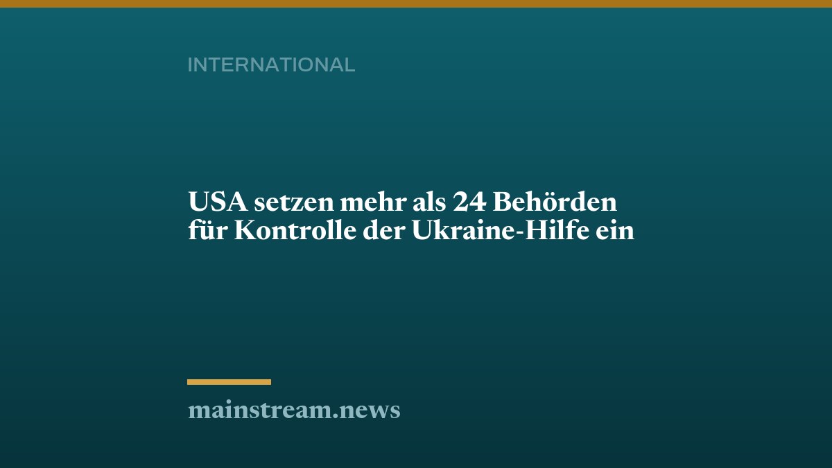 USA setzen mehr als 24 Behörden für Kontrolle der Ukraine-Hilfe ein