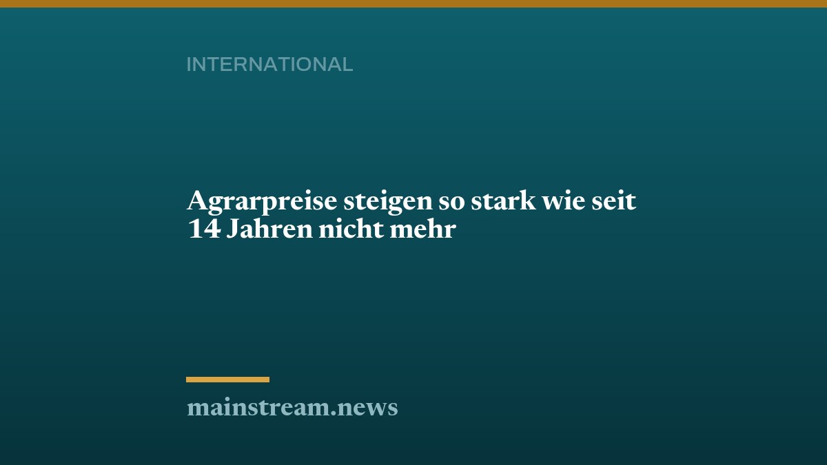 Agrarpreise steigen so stark wie seit 14 Jahren nicht mehr