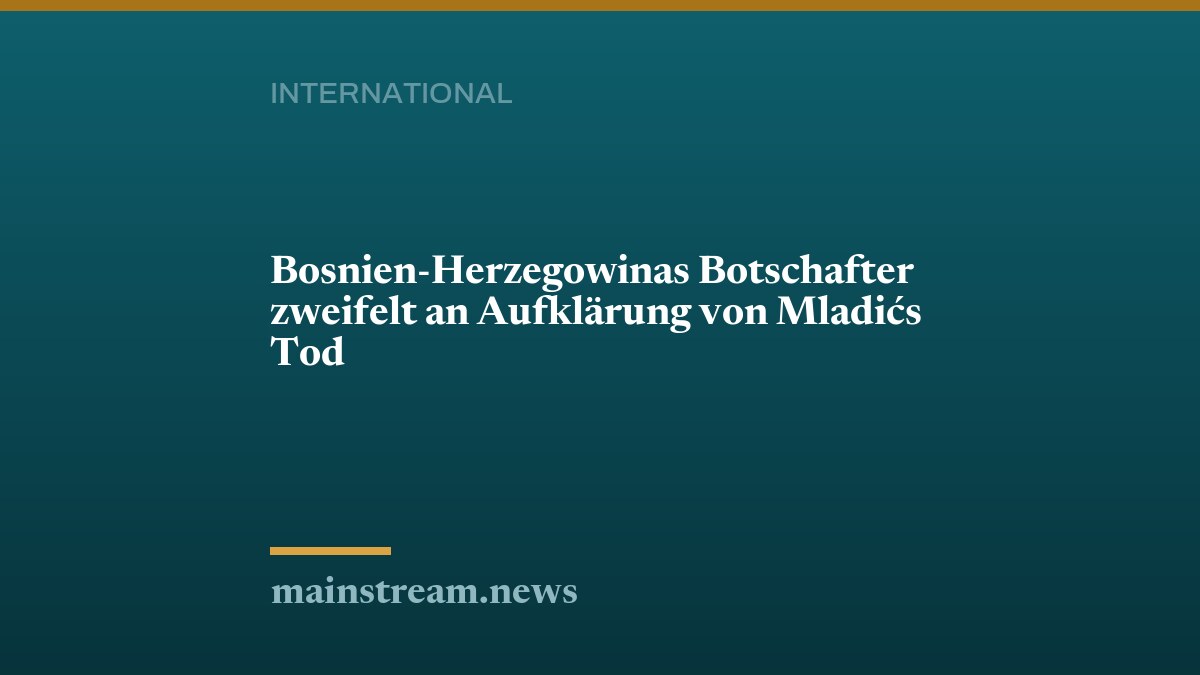 Bosnien-Herzegowinas Botschafter zweifelt an Aufklärung von Mladićs Tod