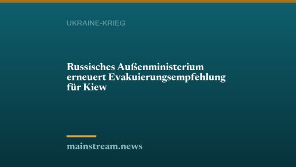 Russisches Außenministerium erneuert Evakuierungsempfehlung für Kiew
