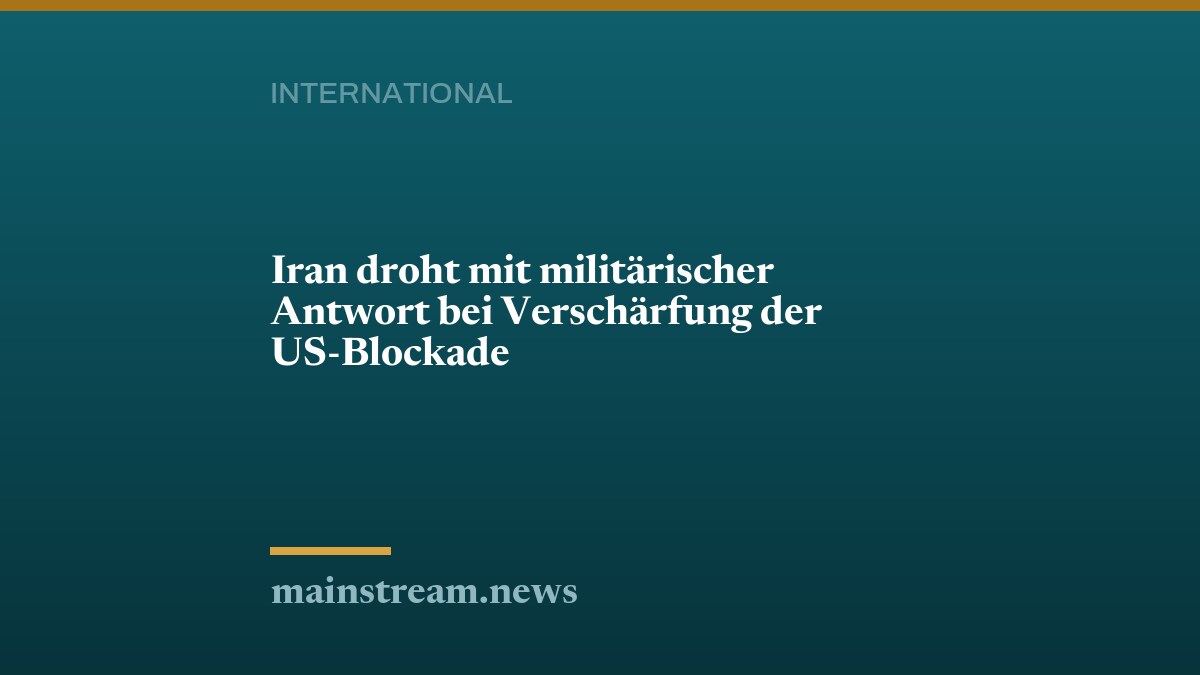 Iran droht mit militärischer Antwort bei Verschärfung der US-Blockade