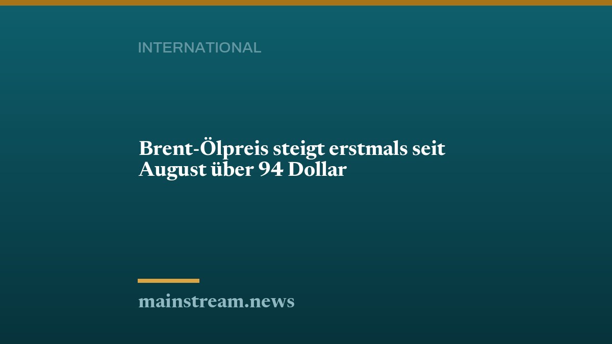 Brent-Ölpreis steigt erstmals seit August über 94 Dollar