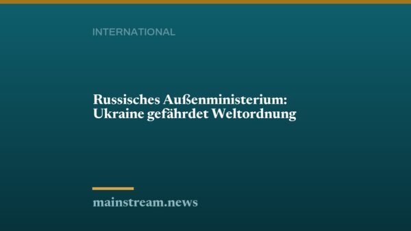 Russisches Außenministerium: Ukraine gefährdet Weltordnung