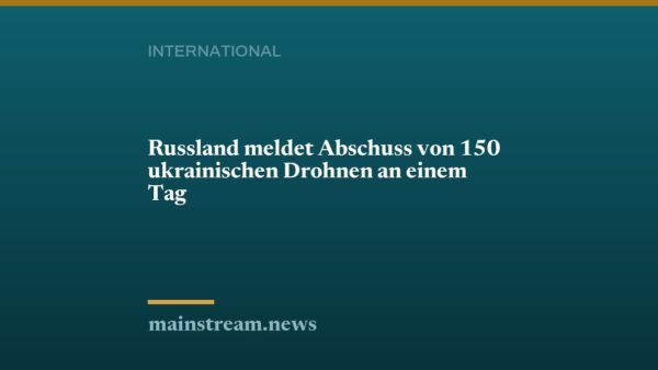 Russland meldet Abschuss von 150 ukrainischen Drohnen an einem Tag
