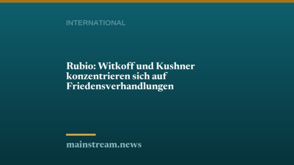 Rubio: Witkoff und Kushner konzentrieren sich auf Friedensverhandlungen