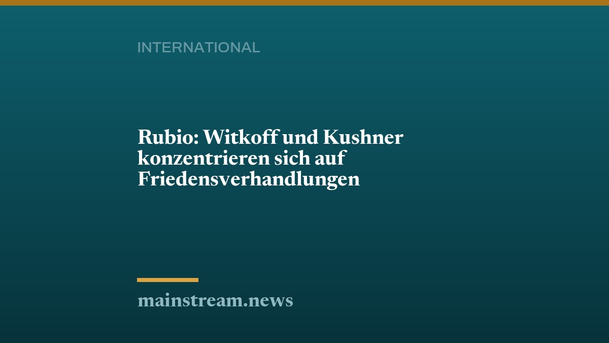 Rubio: Witkoff und Kushner konzentrieren sich auf Friedensverhandlungen