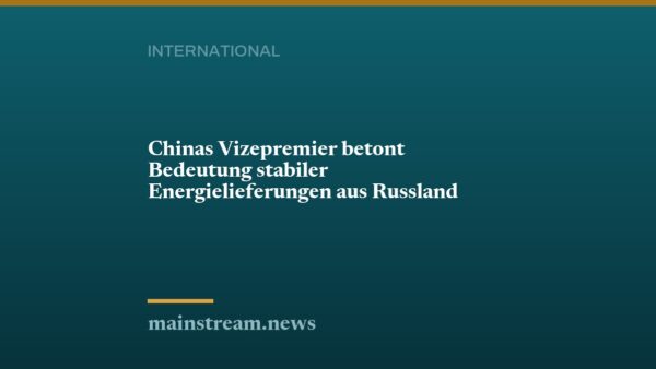 Chinas Vizepremier betont Bedeutung stabiler Energielieferungen aus Russland