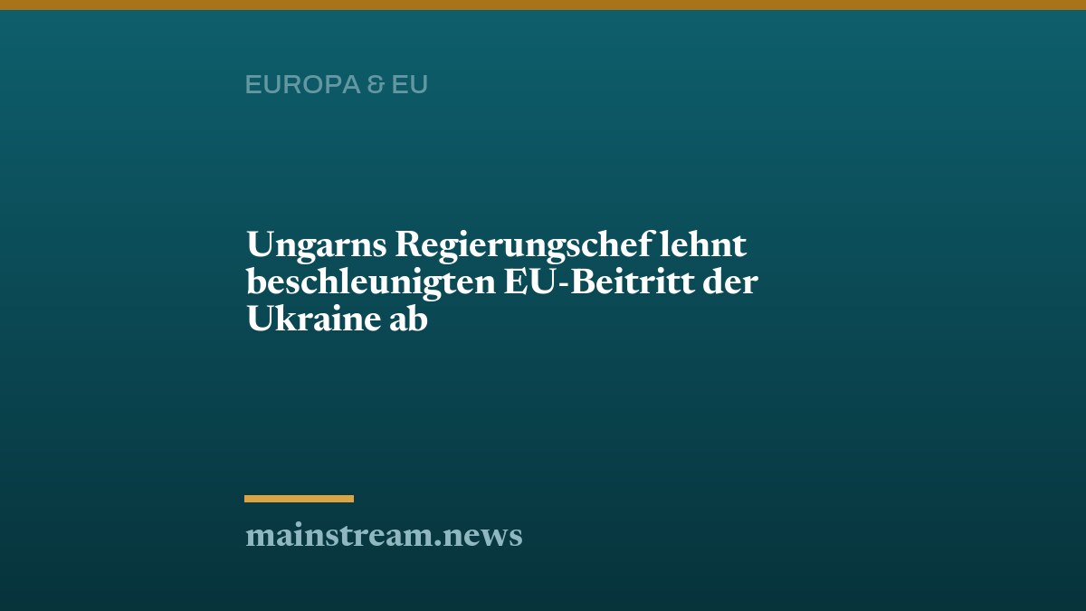 Ungarns Regierungschef lehnt beschleunigten EU-Beitritt der Ukraine ab