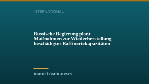 Russische Regierung plant Maßnahmen zur Wiederherstellung beschädigter Raffineriekapazitäten