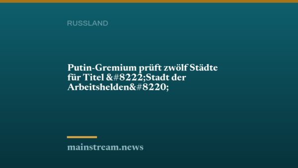 Putin-Gremium prüft zwölf Städte für Titel „Stadt der Arbeitshelden“