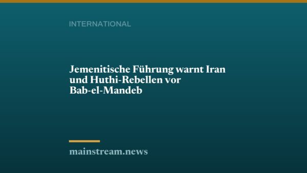 Jemenitische Führung warnt Iran und Huthi-Rebellen vor Bab-el-Mandeb