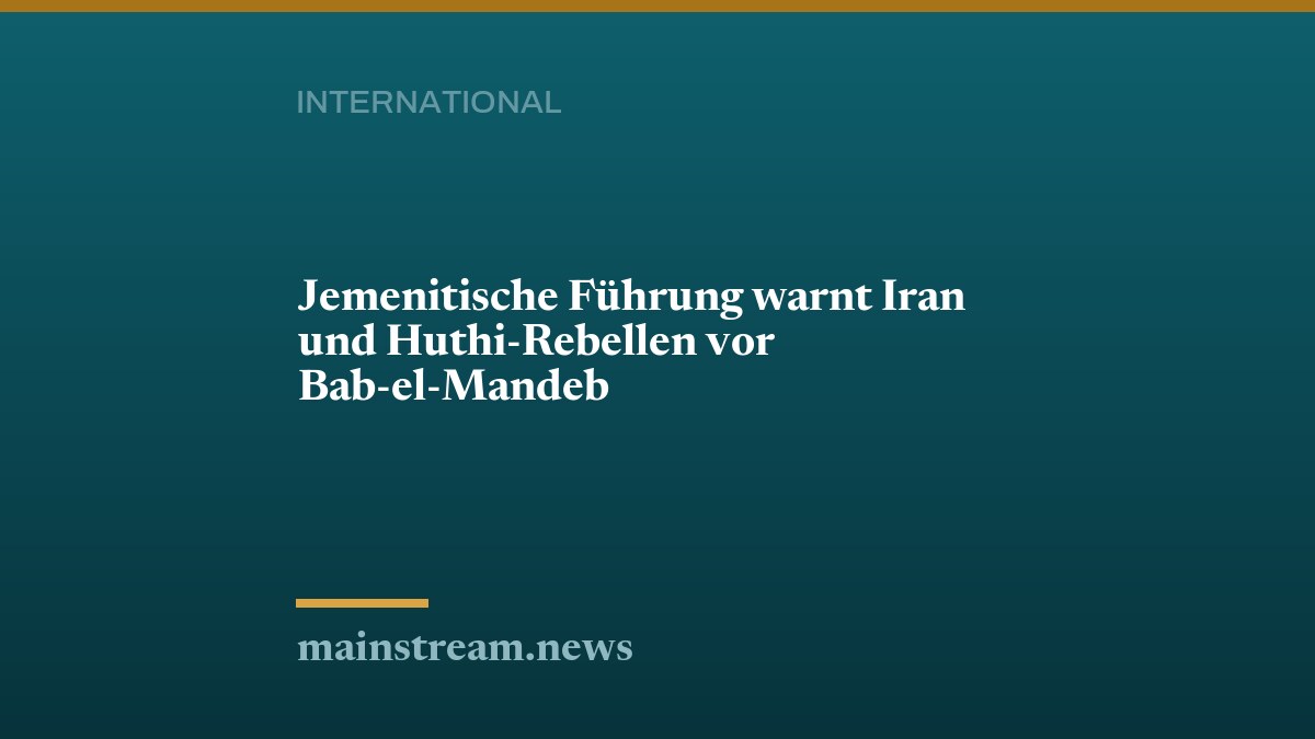 Jemenitische Führung warnt Iran und Huthi-Rebellen vor Bab-el-Mandeb