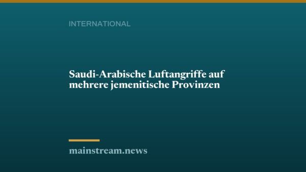 Saudi-Arabische Luftangriffe auf mehrere jemenitische Provinzen