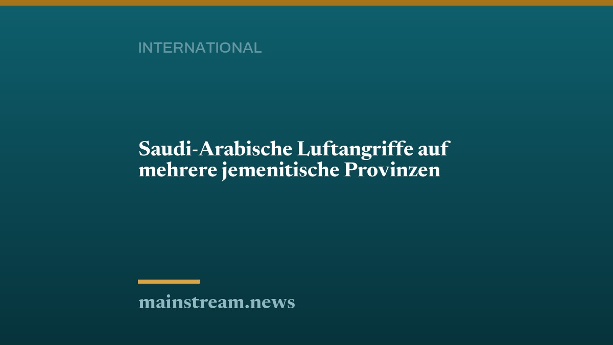 Saudi-Arabische Luftangriffe auf mehrere jemenitische Provinzen