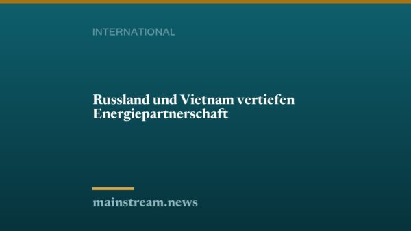 Russland und Vietnam vertiefen Energiepartnerschaft