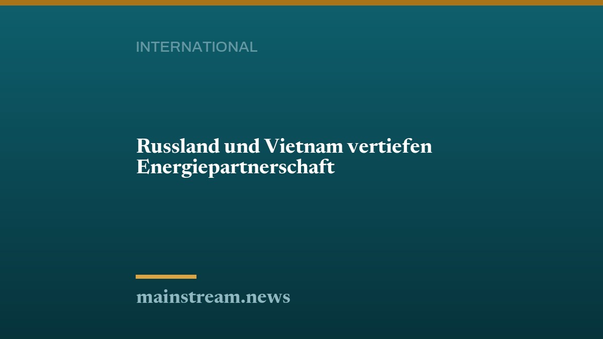 Russland und Vietnam vertiefen Energiepartnerschaft