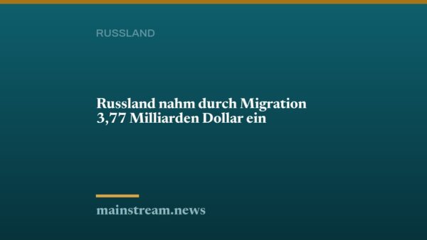 Russland nahm durch Migration 3,77 Milliarden Dollar ein