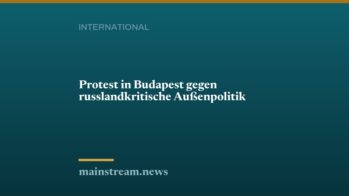 Protest in Budapest gegen russlandkritische Außenpolitik