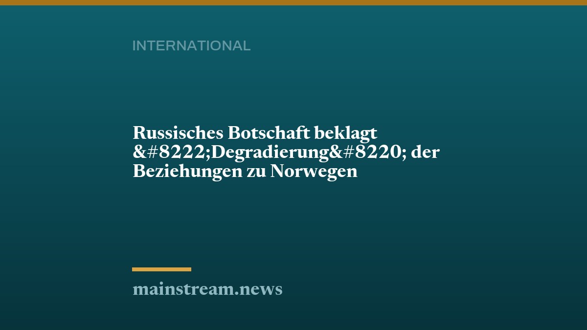 Russisches Botschaft beklagt „Degradierung“ der Beziehungen zu Norwegen