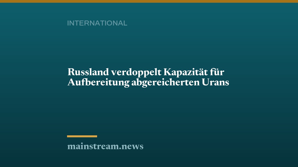 Russland verdoppelt Kapazität für Aufbereitung abgereicherten Urans