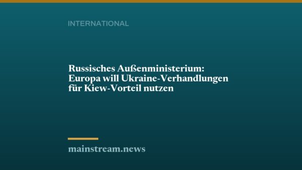 Russisches Außenministerium: Europa will Ukraine-Verhandlungen für Kiew-Vorteil nutzen