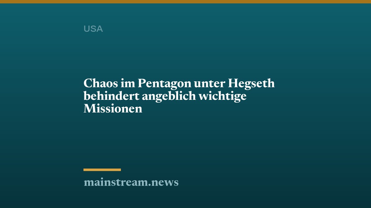 Chaos im Pentagon unter Hegseth behindert angeblich wichtige Missionen