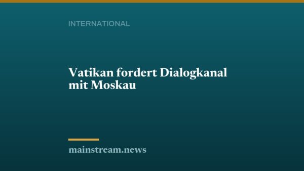 Vatikan fordert Dialogkanal mit Moskau