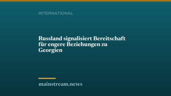 Russland signalisiert Bereitschaft für engere Beziehungen zu Georgien