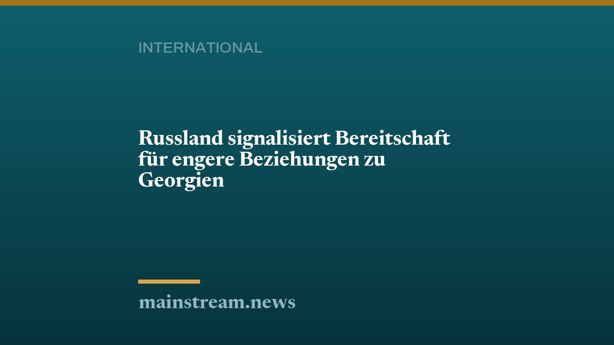 Russland signalisiert Bereitschaft für engere Beziehungen zu Georgien