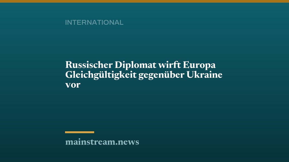 Russischer Diplomat wirft Europa Gleichgültigkeit gegenüber Ukraine vor