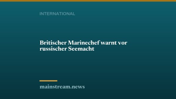 Britischer Marinechef warnt vor russischer Seemacht