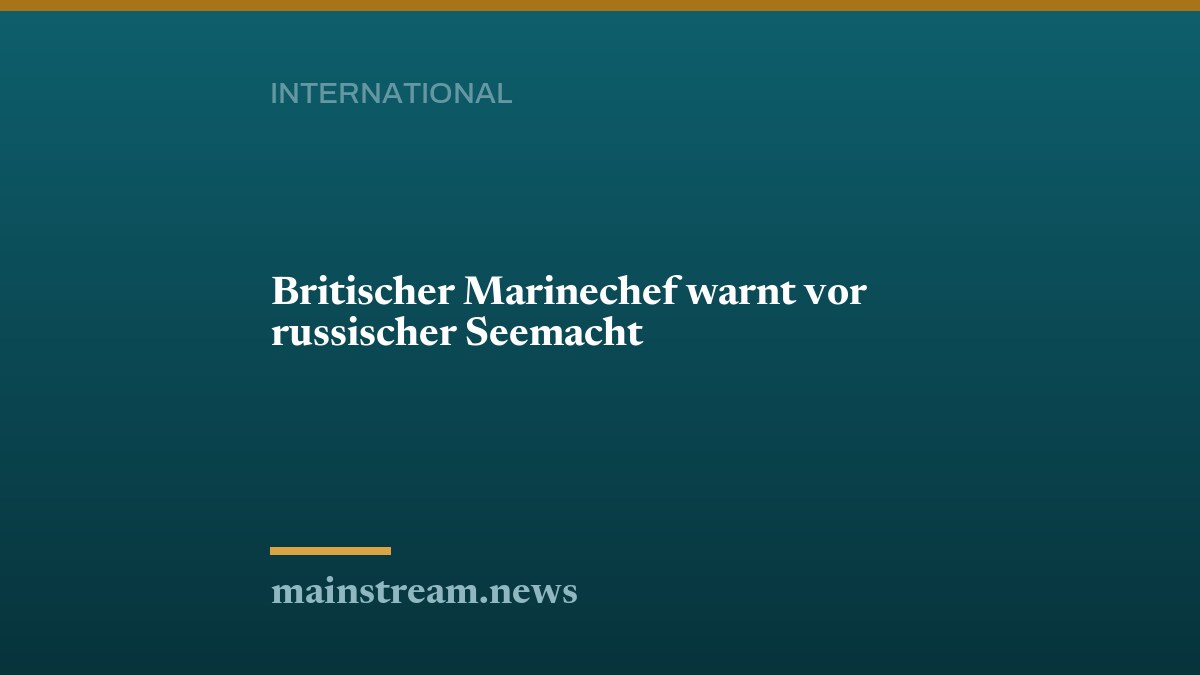 Britischer Marinechef warnt vor russischer Seemacht