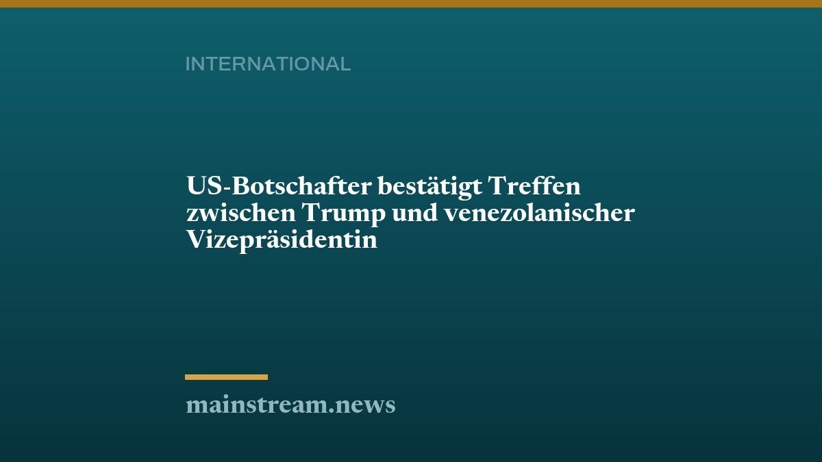 US-Botschafter bestätigt Treffen zwischen Trump und venezolanischer Vizepräsidentin