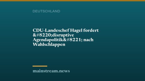 CDU-Landeschef Hagel fordert “disruptive Agendapolitik” nach Wahlschlappen