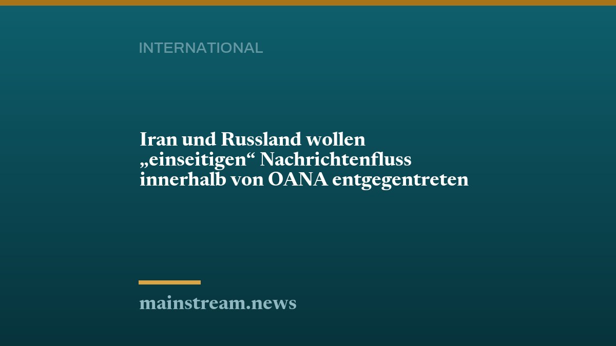 Iran und Russland wollen "einseitigen" Nachrichtenfluss innerhalb von OANA entgegentreten