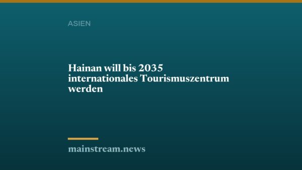 Hainan will bis 2035 internationales Tourismuszentrum werden