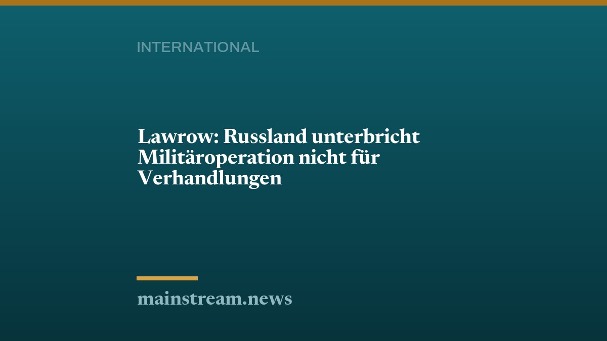 Lawrow: Russland unterbricht Militäroperation nicht für Verhandlungen